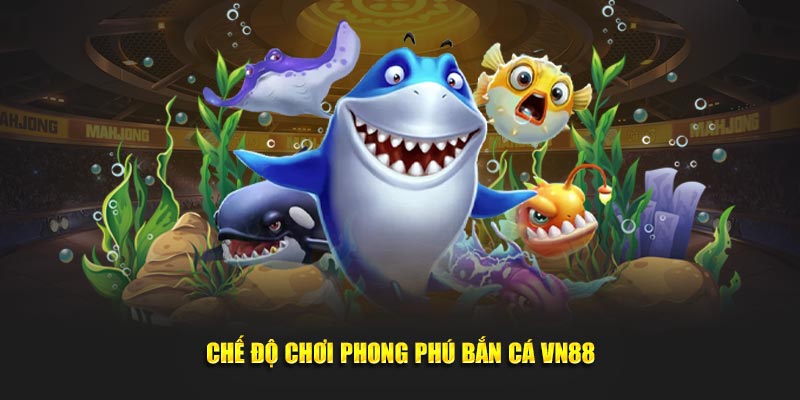 Chế độ chơi phong phú Bắn cá VN88