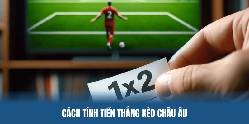 Công thức để tính tiền thắng của kèo châu Âu