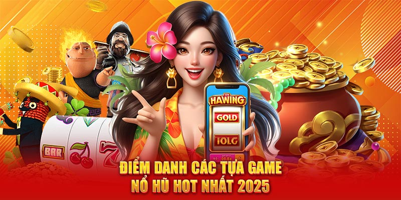 Điểm danh các tựa game nổ hũ hot nhất 2025