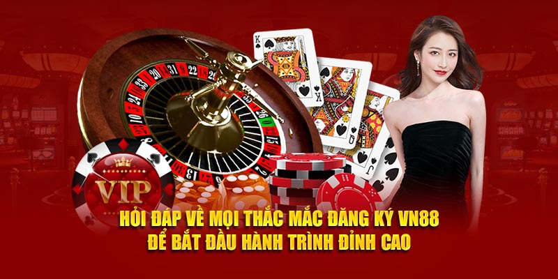 Hỏi đáp về mọi thắc mắc đăng ký VN88 để bắt đầu hành trình đỉnh cao