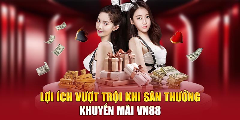 Lợi ích vượt trội khi săn thưởng khuyến mãi VN88