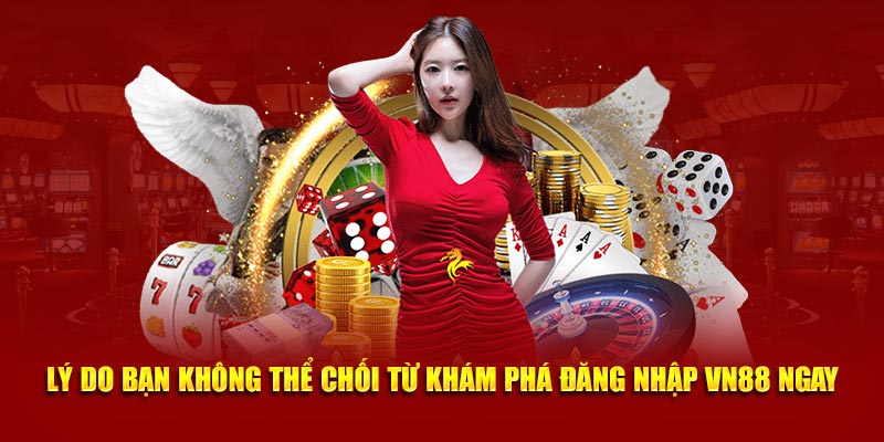 Lý do bạn không thể chối từ khám phá đăng nhập VN88 ngay