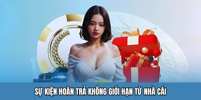 Sự kiện hoàn trả không giới hạn từ nhà cái