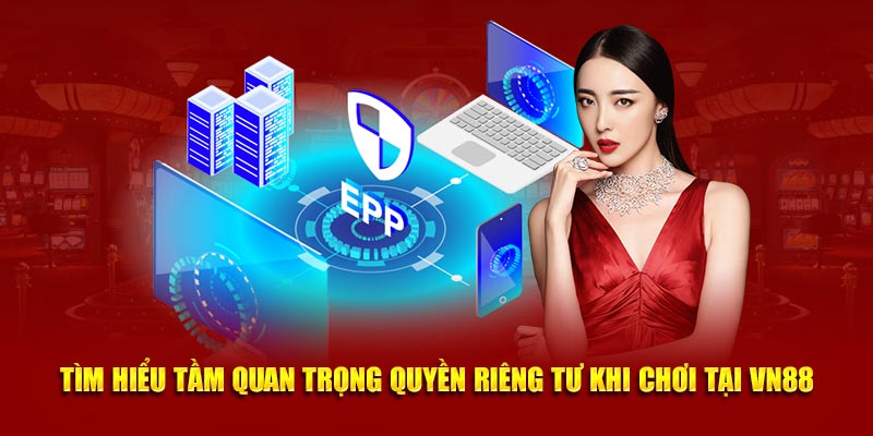 Tìm hiểu tầm quan trọng quyền riêng tư khi chơi tại VN88