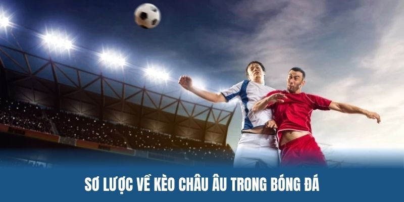 Tổng quan thông tin về kèo châu Âu cho người mới