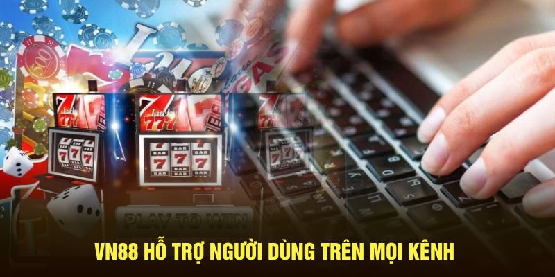 VN88 hỗ trợ người dùng trên mọi kênh